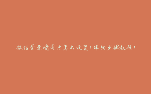 微信背景墙图片怎么设置(详细步骤教程)