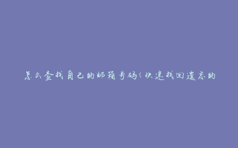 怎么查找自己的邮箱号码(快速找回遗忘的邮箱账号)
