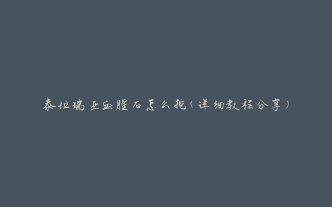 泰拉瑞亚血腥石怎么挖(详细教程分享)
