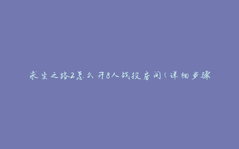 求生之路2怎么开8人战役房间(详细步骤分享)