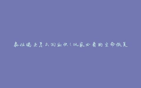 泰拉瑞亚怎么回血快(玩家必看的生命恢复技巧)