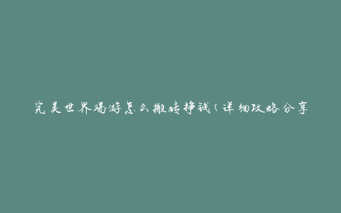完美世界端游怎么搬砖挣钱(详细攻略分享)