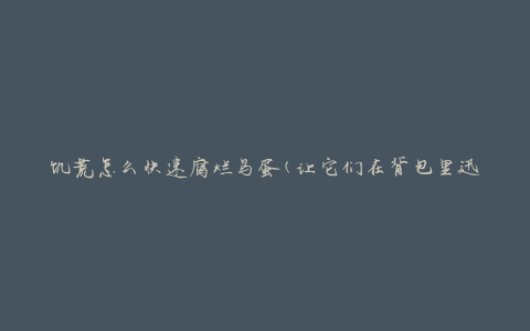 饥荒怎么快速腐烂鸟蛋(让它们在背包里迅速变质)