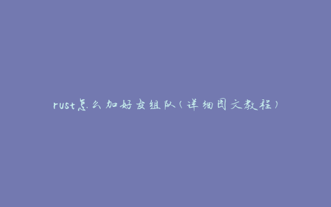 rust怎么加好友组队(详细图文教程)