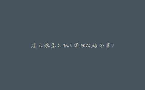 道天录怎么玩(详细攻略分享)