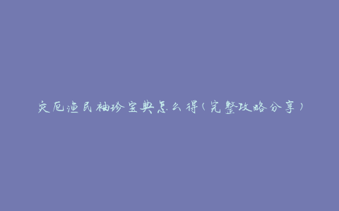 灾厄渔民袖珍宝典怎么得(完整攻略分享)