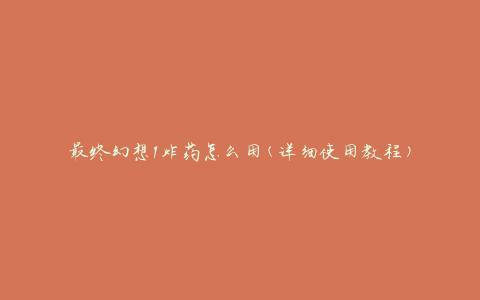 最终幻想1炸药怎么用(详细使用教程)