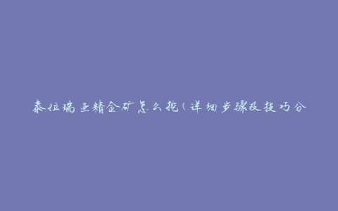 泰拉瑞亚精金矿怎么挖(详细步骤及技巧分享)