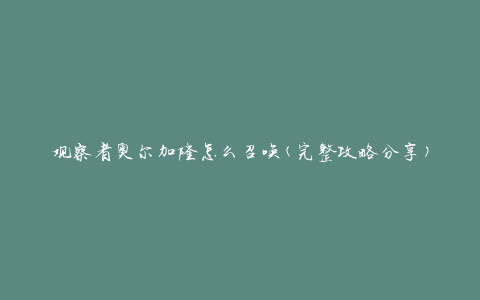 观察者奥尔加隆怎么召唤(完整攻略分享)