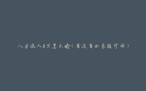 八方旅人3%怎么偷(有没有必杀技可用？)