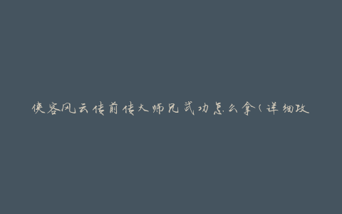 侠客风云传前传大师兄武功怎么拿(详细攻略分享)