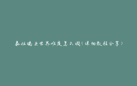 泰拉瑞亚世界难度怎么调(详细教程分享)