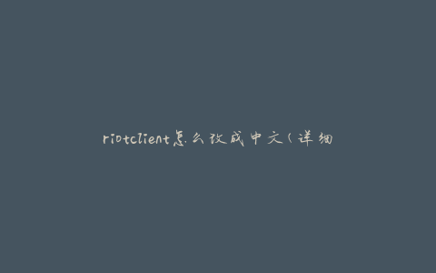 riotclient怎么改成中文(详细步骤教程)