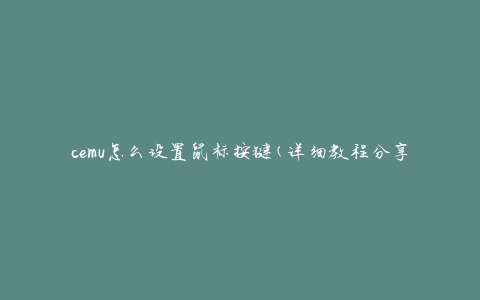 cemu怎么设置鼠标按键(详细教程分享)