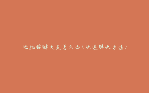 电脑按键失灵怎么办(快速解决方法)