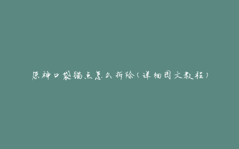 原神口袋锚点怎么拆除(详细图文教程)