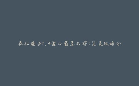 泰拉瑞亚1.4爱心箭怎么得(完美攻略分享)