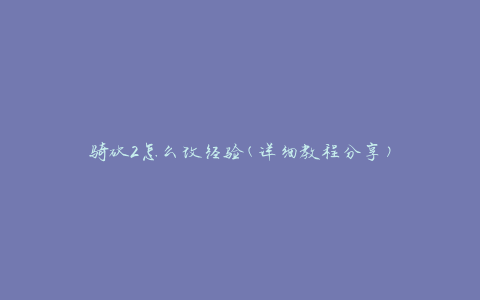 骑砍2怎么改经验(详细教程分享)