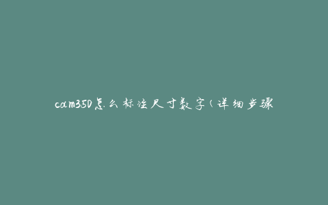 cam350怎么标注尺寸数字(详细步骤教程)