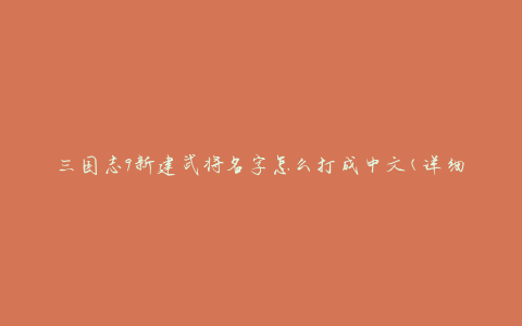 三国志9新建武将名字怎么打成中文(详细教程)
