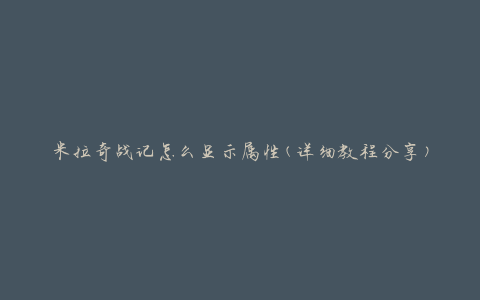 米拉奇战记怎么显示属性(详细教程分享)