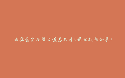 始源蓝宝石努力值怎么清(详细教程分享)