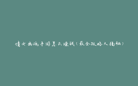 倩女幽魂手游怎么赚钱(最全攻略大揭秘)
