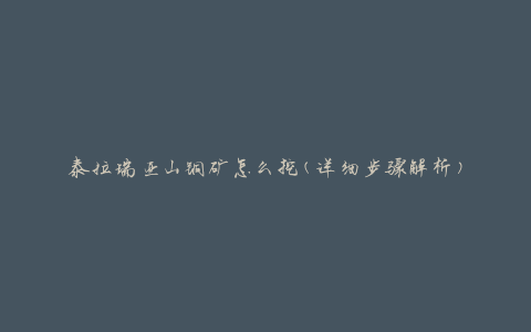泰拉瑞亚山铜矿怎么挖(详细步骤解析)