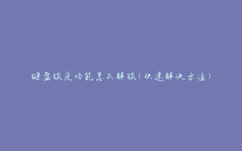 键盘锁定功能怎么解锁(快速解决方法)