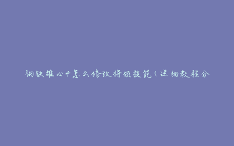 钢铁雄心4怎么修改将领技能(详细教程分享)