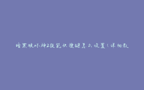 暗黑破坏神2技能快捷键怎么设置(详细教程)
