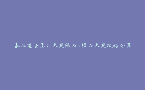 泰拉瑞亚怎么采集陨石(陨石采集攻略分享)