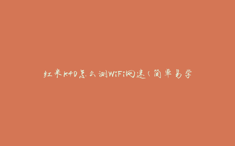 红米k40怎么测WiFi网速(简单易学的方法)