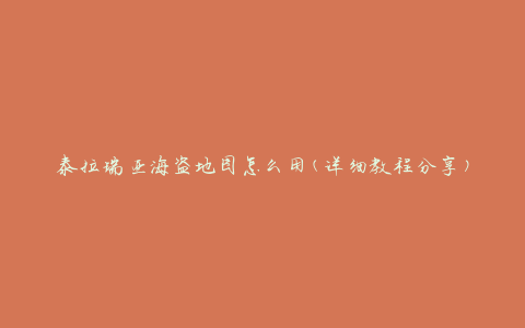 泰拉瑞亚海盗地图怎么用(详细教程分享)