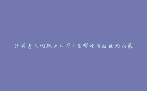 惩戒怎么回职业大厅(有哪些有效的回归策略)