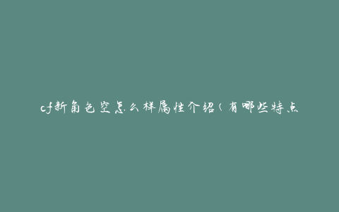 cf新角色空怎么样属性介绍(有哪些特点值得关注)