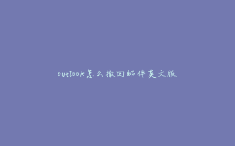 outlook怎么撤回邮件英文版