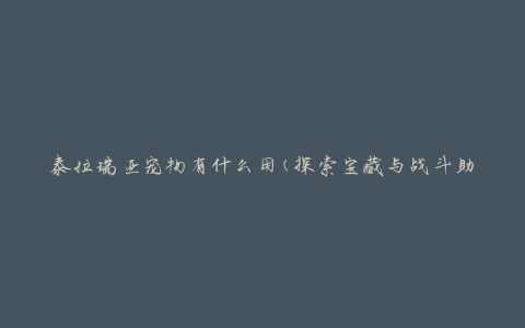 泰拉瑞亚宠物有什么用(探索宝藏与战斗助手)