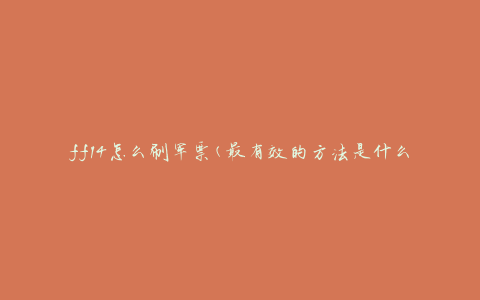 ff14怎么刷军票(最有效的方法是什么)