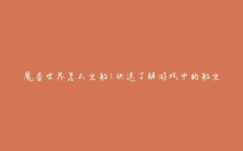 魔兽世界怎么坐船(快速了解游戏中的船坐标和使用方法)