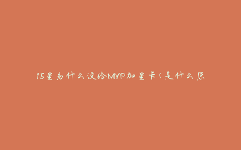 15星为什么没给MVP加星卡(是什么原因导致了这一情况的发生)