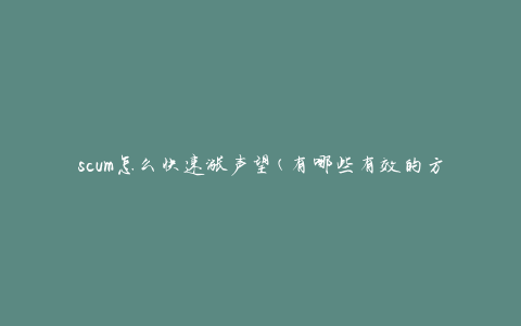 scum怎么快速涨声望(有哪些有效的方法)