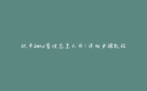 欧卡2mod管理器怎么用(详细步骤教程)
