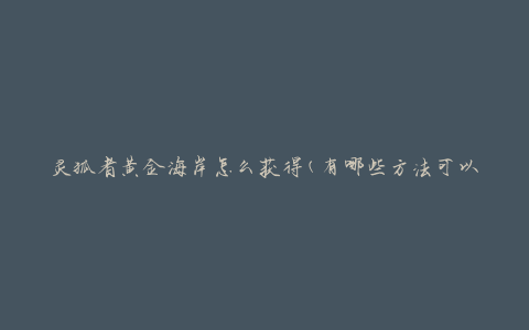灵狐者黄金海岸怎么获得(有哪些方法可以获取)