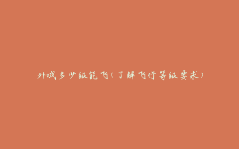 外域多少级能飞(了解飞行等级要求)