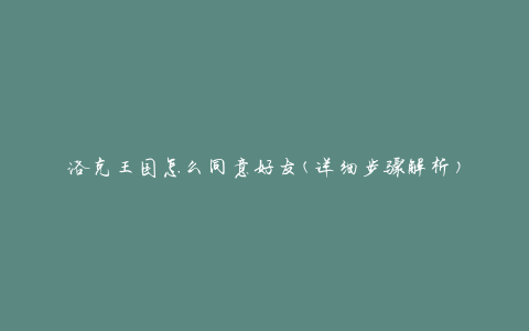 洛克王国怎么同意好友(详细步骤解析)