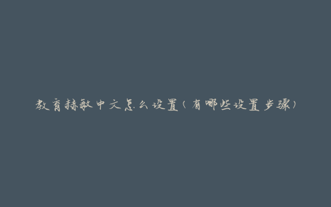 教育赫敏中文怎么设置(有哪些设置步骤)