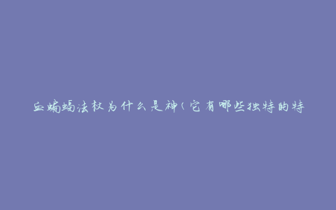 血蝙蝠法杖为什么是神(它有哪些独特的特点)