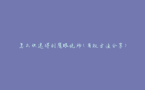 怎么快速得到鹰眼统帅(有效方法分享)