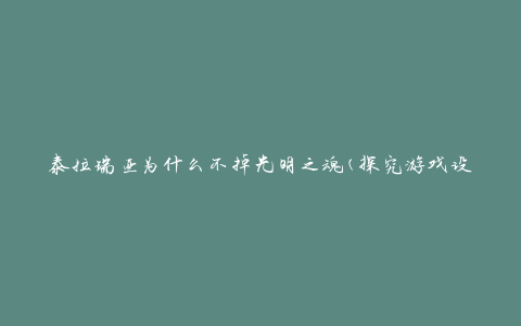 泰拉瑞亚为什么不掉光明之魂(探究游戏设计的背后逻辑)